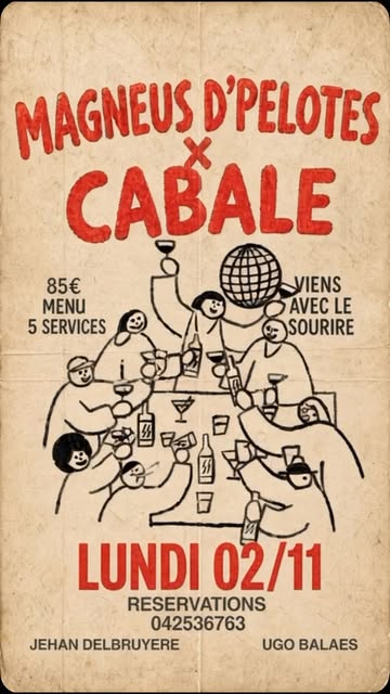 | MAGNEUS D’PELOTES X CABALE |

Le sourire est obligatoire.
Le menu 5 services aussi.
Lundi 02/11 · 85€ ·
042536763
